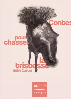 Du 10 juin au 1er novembre 2026 : Exposition "Contes pour chasser la tristesse" de Beth Carter